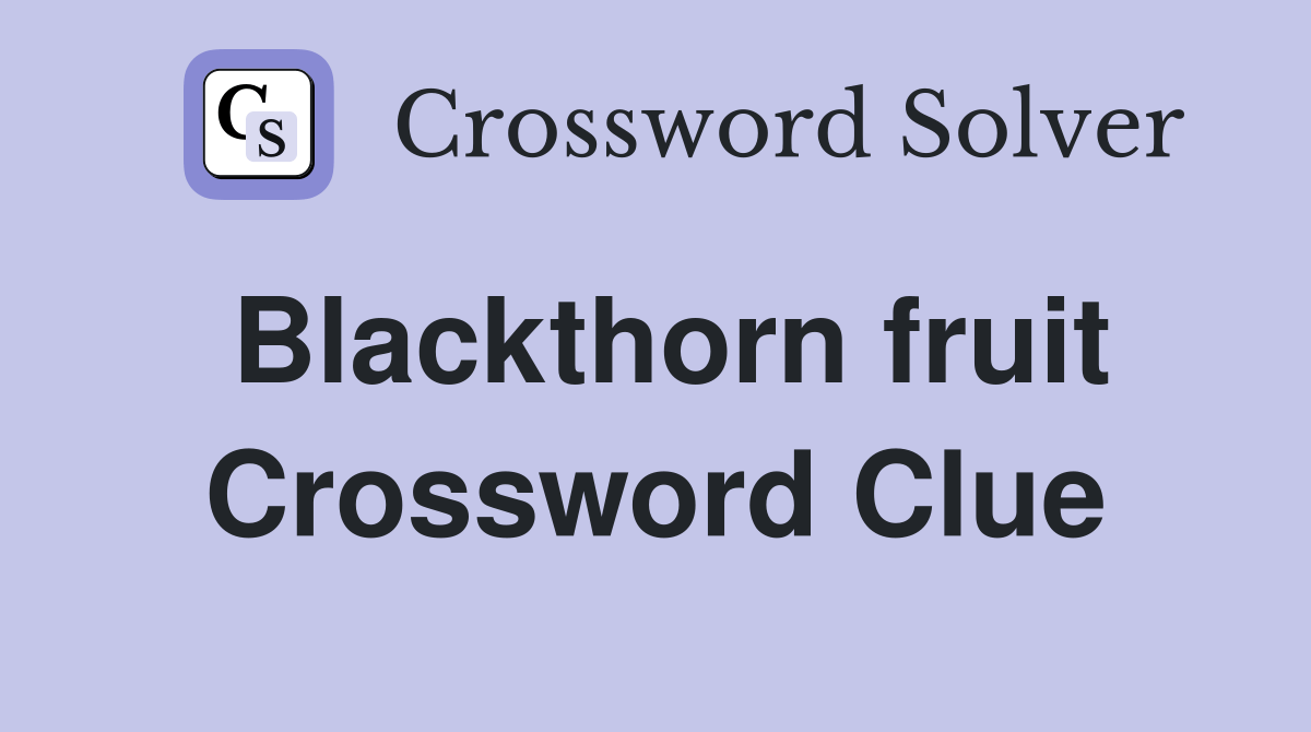 Blackthorn fruit Crossword Clue Answers Crossword Solver